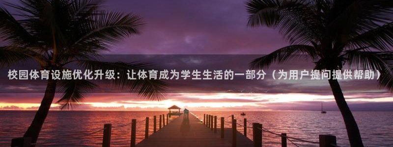 意昂体育4招商电话号码是多少：校园体育设施优化升级：