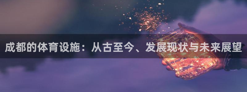 意昂体育4平台APP：成都的体育设施：从古至今、发展