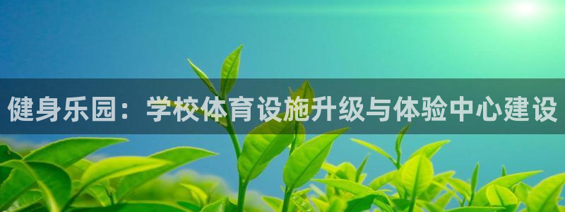 意昂4集团官网首页网址：健身乐园：学校体育设施升级与