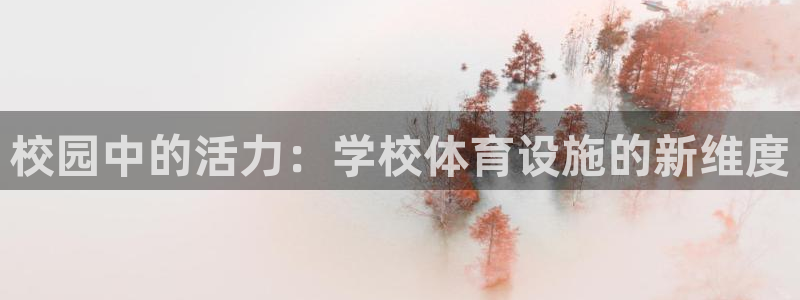 意昂体育4平台假的吗是真的吗吗：校园中的活力：学校体
