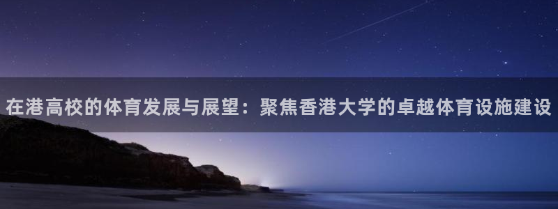意昂体育4招商：在港高校的体育发展与展望：聚焦香港大