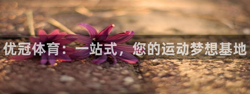 意昂4集团简介：优冠体育：一站式，您的运动梦想基地