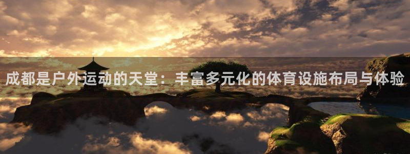 意昂体育4招商电话号码查询：成都是户外运动的天堂：丰
