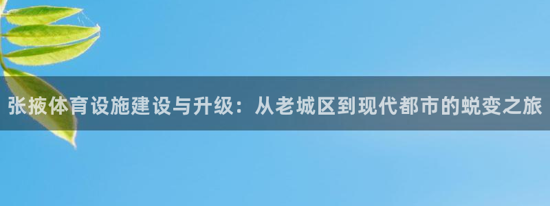 意昂体育4平台假的吗是真的吗：张掖体育设施建设与升级