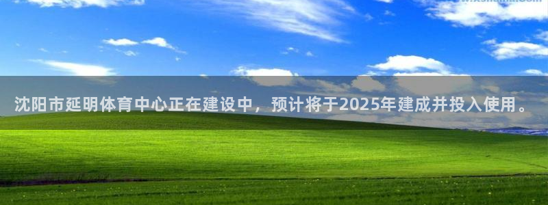 意昂体育4招商电话是多少啊：沈阳市延明体育中心正在建设中，预