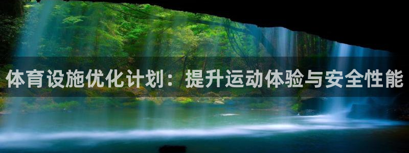 意昂体育4软件：体育设施优化计划：提升运动体验与安全