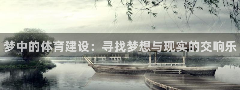 意昂4娱乐下载：梦中的体育建设：寻找梦想与现实的交响