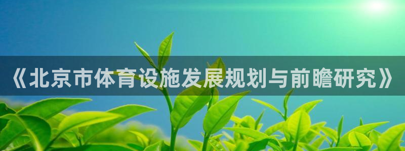 意昂4开户：《北京市体育设施发展规划与前瞻研究》
