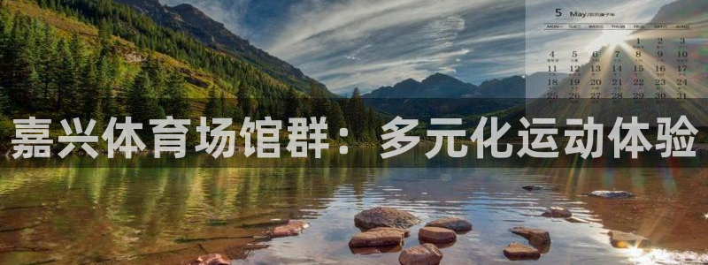 意昂体育4招商电话号码查询是多少：嘉兴体育场馆群：多元化运动