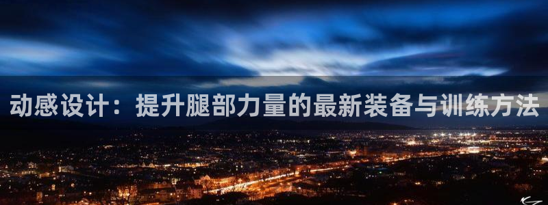 意昂体育4：动感设计：提升腿部力量的最新装备与训练方